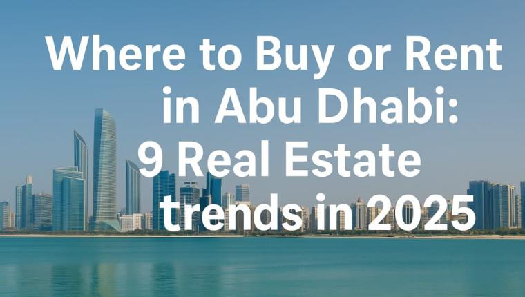 Top Property Trends in Abu Dhabi: Where to Rent or Invest in 2025