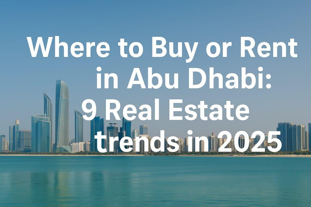 Top Property Trends in Abu Dhabi: Where to Rent or Invest in 2025