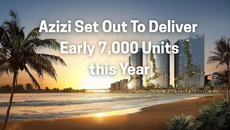 Azizi to Deliver Nearly 7,000 Units in Dubai This Year as Housing Demand Soars