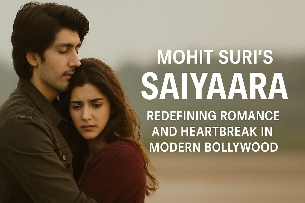 Mohit Suri’s Saiyaara: Redefining Romance and Heartbreak in Modern Bollywood