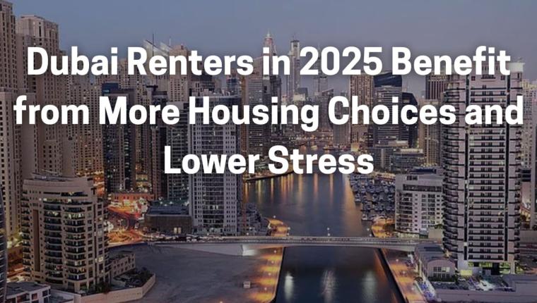 Dubai Renters in 2025 Benefit from More Housing Choices and Lower Stress